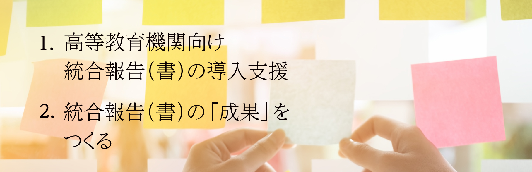 1.国内初の高等教育機関向け統合報告(書)の導入支援 2.統合報告(書)の「成果」をつくる
