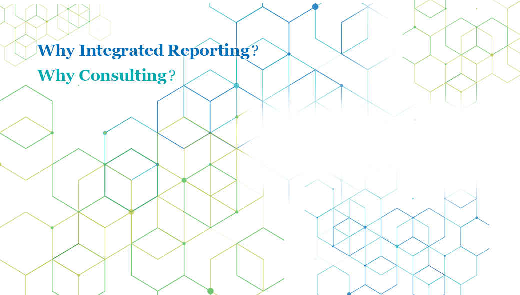 Why Integrated Reporting? Why Consulting?